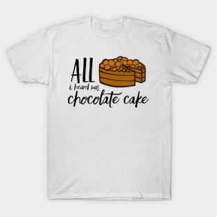 All I Heard Was Chocolate Cake T-Shirt